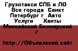 Грузотакси СПБ и ЛО - Все города, Санкт-Петербург г. Авто » Услуги   . Ханты-Мансийский,Белоярский г.